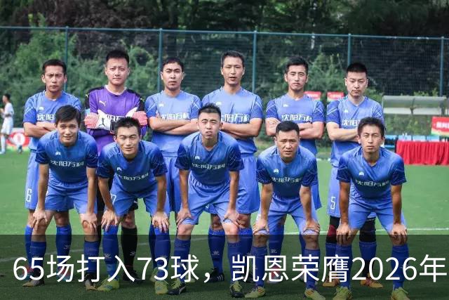 65场打入73球，凯恩荣膺2026年金球奖